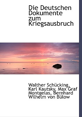 Die Deutschen Dokumente Zum Kriegsausbruch - Schcking, Walther, and Kautsky, Karl, and Montgelas, Max Graf