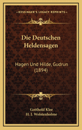 Die Deutschen Heldensagen: Hagen Und Hilde, Gudrun (1894)