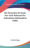 Die Deutschen Im Staate New York Wahrend Des Achtzehnten Jahrhunderts (1884)