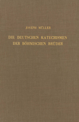 Die Deutschen Katechismen Der Bohmischen Bruder: Kritische Textausgabe Mit Kirchen- Und Dogmengeschichtlichen Untersuchungen Und Einer Abhandlung Uber Das Schulwesen Der Bohmischen Bruder - Muller, Ernst