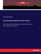 Die deutschen St?mme und ihre F?rsten: oder historische Entwicklung der Territorialverhhaltnisse Deutschlands im Mittelalter