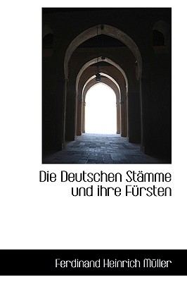 Die Deutschen St?mme Und Ihre F?rsten. - M?ller, Ferdinand Heinrich