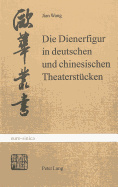 Die Dienerfigur in Deutschen Und Chinesischen Theaterstuecken: Zum Phaenomen Der Komik Im Theatralischen Kommunikationsmodell