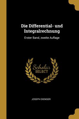 Die Differential- und Integralrechnung: Erster Band, zweite Auflage - Dienger, Joseph