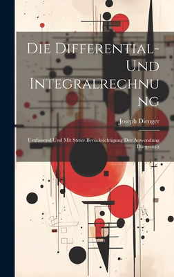 Die Differential- Und Integralrechnung: Umfassend Und Mit Steter Bercksichtigung Der Anwendung Dargestellt - Dienger, Joseph