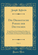 Die Dramatische Poesie Der Deutschen, Vol. 1: Versuch Einer Entwickelung Derselben Von Der ?ltesten Zeit Bis Zur Gegenwart; Beitrag Zur Geschichte Der Deutschen Nationalliteratur (Classic Reprint)