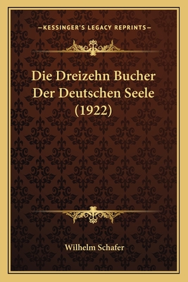 Die Dreizehn Bucher Der Deutschen Seele (1922) - Schafer, Wilhelm