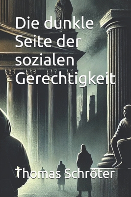 Die dunkle Seite der sozialen Gerechtigkeit - Schrter, Thomas