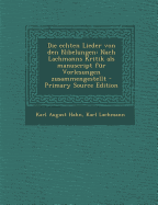 Die Echten Lieder Von Den Nibelungen: Nach Lachmanns Kritik ALS Manuscript F?r Vorlesungen Zusammengestellt