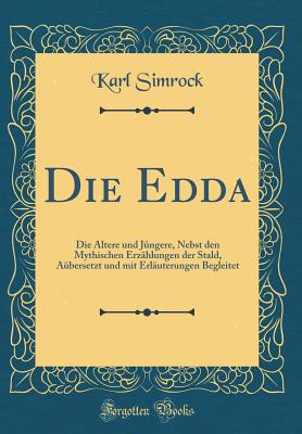 Die Edda: Die ?ltere Und J?ngere, Nebst Den Mythischen Erz?hlungen Der Stald, A?bersetzt Und Mit Erl?uterungen Begleitet (Classic Reprint) - Simrock, Karl