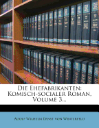 Die Ehefabrikanten: Komisch-Socialer Roman, Volume 3...