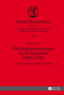 Die Eingemeindungen in die Stadt Kiel (1869-1970): Gruende, Probleme und Kontroversen