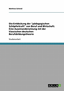 Die Entdeckung der "p?dagogischen Schpferkraft" von Beruf und Wirtschaft: Eine Auseinandersetzung mit der klassischen deutschen Berufsbildungstheorie