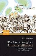 Die Entdeckung Des Unvorstellbaren: Einblicke in Die Physik Und Ihre Methode