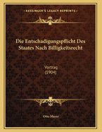 Die Entschadigungspflicht Des Staates Nach Billigkeitsrecht: Vortrag (1904)