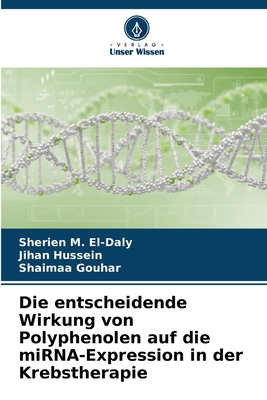 Die entscheidende Wirkung von Polyphenolen auf die miRNA-Expression in der Krebstherapie - M El-Daly, Sherien, and Hussein, Jihan, and Gouhar, Shaimaa