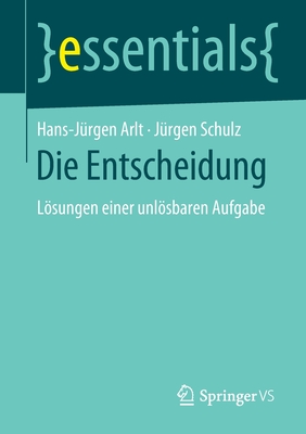 Die Entscheidung: Lsungen Einer Unlsbaren Aufgabe - Arlt, Hans-J?rgen, and Schulz, J?rgen