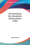 Die Entstehung Der Christlichen Glaubenslehren (1906)