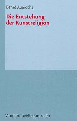 Die Entstehung Der Kunstreligion - Auerochs, Bernd
