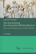 Die Entstehung Der Romischen Militardiktatur: Krise Und Niedergang Einer Antiken Republik