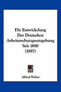 Die Entwickelung Der Deutschen Arbeiterschutzgesetzgebung Seit 1890 (1897)