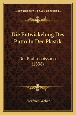 Die Entwickelung Des Putto in Der Plastik: Der Fruhrenaissance (1898) - Weber, Siegfried