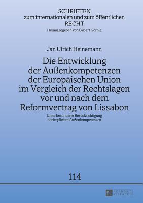 Die Entwicklung der Au?enkompetenzen der Europaeischen Union im Vergleich der Rechtslagen vor und nach dem Reformvertrag von Lissabon: Unter besonderer Beruecksichtigung der impliziten Au?enkompetenzen - Gornig, Gilbert, and Heinemann, Jan Ulrich