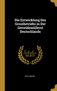 Die Entwicklung Des Grossbetriebs in Der Getreidemllerei Deutschlands