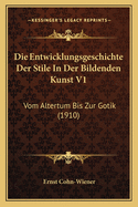 Die Entwicklungsgeschichte Der Stile In Der Bildenden Kunst V1: Vom Altertum Bis Zur Gotik (1910)