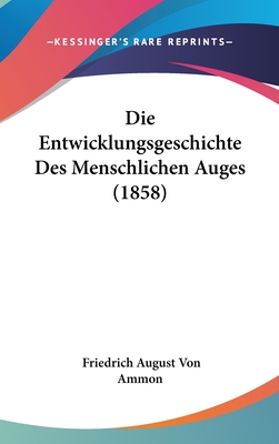 Die Entwicklungsgeschichte Des Menschlichen Auges (1858) - Von Ammon, Friedrich August