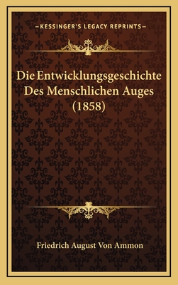 Die Entwicklungsgeschichte Des Menschlichen Auges (1858) - Von Ammon, Friedrich August