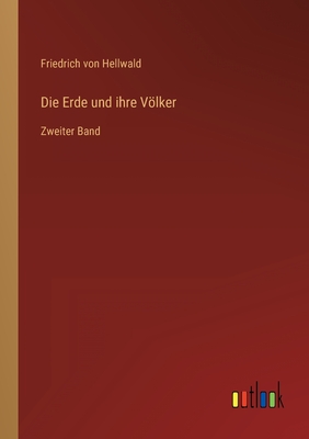 Die Erde und ihre Vlker: Zweiter Band - Hellwald, Friedrich Von