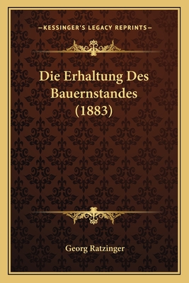 Die Erhaltung Des Bauernstandes (1883) - Ratzinger, Georg