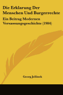 Die Erklarung Der Menschen Und Burgerrechte: Ein Beitrag Modernen Versassungsgeschichte (1904)