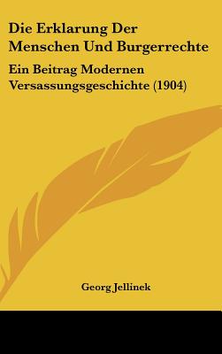 Die Erklarung Der Menschen Und Burgerrechte: Ein Beitrag Modernen Versassungsgeschichte (1904) - Jellinek, Georg