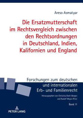 Die Ersatzmutterschaft Im Rechtsvergleich Zwischen Den Rechtsordnungen in Deutschland, Indien, Kalifornien Und England - Meyer-Pritzl, Rudolf, and Asmatyar, Areso