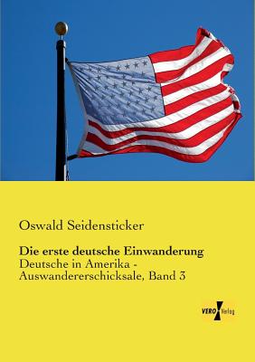 Die erste deutsche Einwanderung: Deutsche in Amerika - Auswandererschicksale, Band 3 - Seidensticker, Oswald