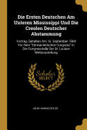 Die Ersten Deutschen Am Unteren Mississippi Und Die Creolen Deutscher Abstammung: Vortrag, Gehalten Am 16. September 1904 Vor Dem "Germanistischen Congress" in Der Congresshalle Der St. Louiser Weltausstellung