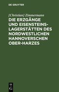 Die Erzg?nge Und Eisensteins-Lagerst?tten Des Nordwestlichen Hannoverschen Ober-Harzes