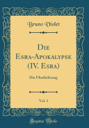 Die Esra-Apokalypse (IV. Esra), Vol. 1: Die Uberlieferung (Classic Reprint)