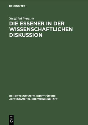 Die Essener in Der Wissenschaftlichen Diskussion: Vom Ausgang Des 18. Bis Zum Beginn Des 20. Jahrhunderts. Eine Wissenschaftsgeschichtliche Studie - Wagner, Siegfried