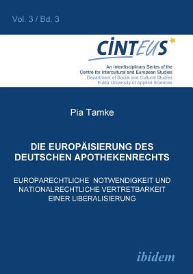 Die Europ?isierung Des Deutschen Apothekenrechts. Europarechtliche Notwendigkeit Und Nationalrechtliche Vertretbarkeit Einer Liberalisierung - Tamke, Pia, and Hentges, Gudrun (Editor), and Hinnenkamp, Volker (Editor)