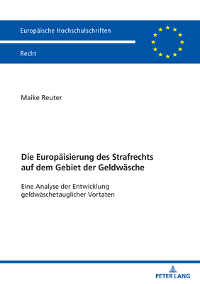 Die Europaeisierung Des Strafrechts Auf Dem Gebiet Der Geldwaesche: Eine Analyse Der Entwicklung Geldwaeschetauglicher Vortaten - Reuter, Maike