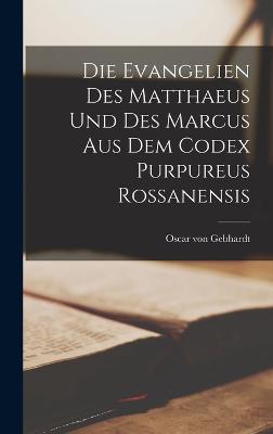 Die Evangelien des Matthaeus und des Marcus aus dem Codex Purpureus Rossanensis - Gebhardt, Oscar Von