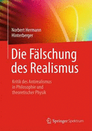 Die Flschung Des Realismus: Kritik Des Antirealismus in Philosophie Und Theoretischer Physik