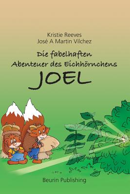 Die fabelhaften Abenteuer des Eichhrnchens Joel - Vilchez, Jos? A Martin (Illustrator), and Weing?rtner, Astrid, and Reeves, Kristie