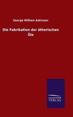 Die Fabrikation der therischen le - Askinson, George William