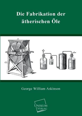 Die Fabrikation Der Atherischen OLE - Askinson, George William