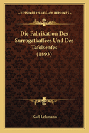 Die Fabrikation Des Surrogatkaffees Und Des Tafelsenfes (1893)