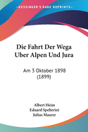 Die Fahrt Der Wega Uber Alpen Und Jura: Am 3 Oktober 1898 (1899)